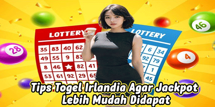 Tips Togel Irlandia Agar Jackpot Lebih Mudah Didapat